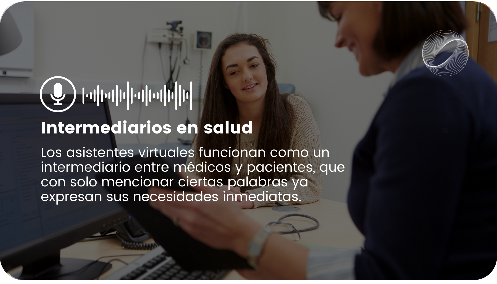 Los asistentes virtuales funcionan como un intermediario entre médicos y pacientes, que con solo mencionar ciertas palabras ya expresan sus necesidades inmediatas